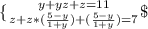 \{ {{y+yz+z=11} \atop {z+z*(\frac{5-y}{1+y})+(\frac{5-y}{1+y})=7}} \