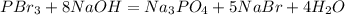 PBr_3 + 8NaOH = Na_3PO_4 + 5NaBr + 4H_2O