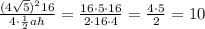 \frac{(4\sqrt{5})^2 16}{4\cdot\frac{1}{2}ah}=\frac{16\cdot5\cdot16}{2\cdot16\cdot4}=\frac{4\cdot5}{2}=10