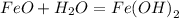 {FeO}+{H}_{2}{O}={Fe}{(OH)}_{2}