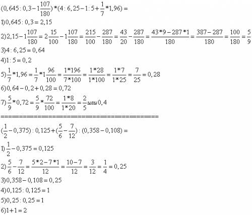 Явторой раз решаю уже. (0,645 : 0,3 - 1 107/180) * (4: 6,25 - 1: 5 + 1/7 * 1,96) и (1/2 - 0,375) : 0