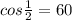 cos \frac{1}{2}=60