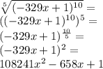  \\\sqrt[5]{(-329x+1)^{10}}=\\ ((-329x+1)^{10})^5=\\ (-329x+1)^{\frac{10}{5}}=\\ (-329x+1)^2=\\ 108241x^2-658x+1 