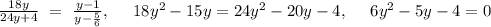 \frac{18y}{24y+4}\ =\ \frac{y-1}{y-\frac{5}{6}},\ \ \ \ 18y^2-15y=24y^2-20y-4,\ \ \ \ 6y^2-5y-4=0 