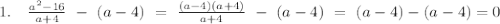 1.\ \ \ \frac{a^2-16}{a+4}\ -\ (a-4)\ =\ \frac{(a-4)(a+4)}{a+4} \ -\ (a-4)\ =\ (a-4)-(a-4)=0 