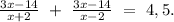 \frac{3x-14}{x+2}\ +\ \frac{3x-14}{x-2}\ =\ 4,5. 