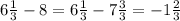 6\frac{1}{3}-8=6\frac{1}{3}-7\frac{3}{3}=-1\frac{2}{3}