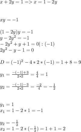 x+2y=1=x=1-2y\\ \\ \\xy=-1\\ \\(1-2y)y=-1\\y-2y^2=-1\\-2y^2+y+1=0|:(-1)\\2y^2-y-1=0\\ \\D=(-1)^2-4*2*(-1)=1+8=9\\ \\y_1=\frac{-(-1)+3}{2*2}=\frac{4}{4}=1\\ \\y_2=\frac{-(-1)-3}{2*2}=\frac{-2}{4}=-\frac{1}{2}\\ \\ \\y_1=1\\x_1=1-2*1=-1\\ \\y_2=-\frac{1}{2}\\x_2=1-2*(-\frac{1}{2})=1+1=2