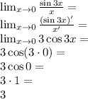 \\\lim_{x \to 0}\frac{\sin3x}{x}=\\ \lim_{x \to 0}\frac{(\sin3x)'}{x'}=\\ \lim_{x \to 0}3\cos3x=\\ 3\cos(3\cdot0)=\\ 3\cos0=\\ 3\cdot1=\\ 3 