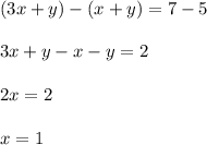 \displaystyle (3x+y)-(x+y)=7-5\\\\3x+y-x-y=2\\\\2x=2\\\\x=1