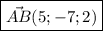 \displaystyle \boxed{\vec{AB} (5;-7;2)} 