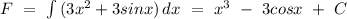 F\ =\ \int{(3x^2+3sinx)}\, dx\ =\ x^3\ -\ 3cosx\ +\ C