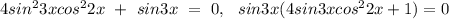 4sin^23xcos^22x\ +\ sin3x\ =\ 0,\ \ sin3x(4sin3xcos^22x+1)=0