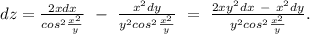 dz=\frac{2xdx}{cos^2\frac{x^2}{y}}\ -\ \frac{x^2dy}{y^2cos^2\frac{x^2}{y}}\ =\ \frac{2xy^2dx\ -\ x^2dy}{y^2cos^2\frac{x^2}{y}}.