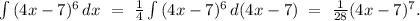 \int{(4x-7)^6}\, dx\ =\ \frac{1}{4}\int{(4x-7)^6}\, d(4x-7)\ =\ \frac{1}{28}(4x-7)^7.