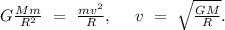 G\frac{Mm}{R^2}\ =\ \frac{mv^2}{R},\ \ \ \ v\ =\ \sqrt{\frac{GM}{R}}.