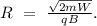 R\ =\ \frac{\sqrt{2mW}}{qB}.