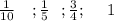 \frac{1}{10}\ \ \ ;\frac{1}{5}\ \ ;\frac{3}{4};\ \ \ \;1