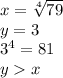 x= \sqrt[4]{79}\\ y=3\\ 3^4=81\\ yx 