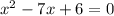 x^{2}-7x+6=0