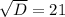 \sqrt{D}=21