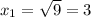 x_{1}=\sqrt{9}=3