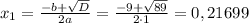 x_{1}=\frac{-b+\sqrt{D}}{2a}=\frac{-9+\sqrt{89}}{2\cdot1}=0,21699