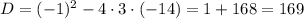 D=(-1)^{2}-4\cdot3\cdot(-14)=1+168=169