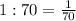 1:70=\frac{1}{70}