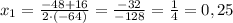 x_{1}=\frac{-48+16}{2\cdot(-64)}=\frac{-32}{-128}=\frac{1}{4}=0,25