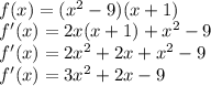 \\f(x)=(x^2-9)(x+1)\\ f'(x)=2x(x+1)+x^2-9\\ f'(x)=2x^2+2x+x^2-9\\ f'(x)=3x^2+2x-9