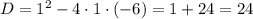 D=1^{2}-4\cdot1\cdot(-6)=1+24=24 