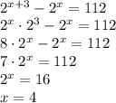 \\2^{x+3}-2^x=112\\2^x\cdot2^3-2^x=112\\8\cdot2^x-2^x=112\\7\cdot2^x=112\\2^x=16\\x=4