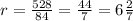 r=\frac{528}{84}=\frac{44}{7}=6\frac{2}{7}