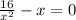 \frac{16}{x^{2}}-x=0