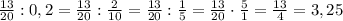 \frac{13}{20}:0,2=\frac{13}{20}:\frac{2}{10}=\frac{13}{20}:\frac{1}{5}=\frac{13}{20}\cdot\frac{5}{1}=\frac{13}{4}=3,25