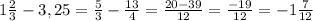 1\frac{2}{3}-3,25=\frac{5}{3}-\frac{13}{4}=\frac{20-39}{12}=\frac{-19}{12}=-1\frac{7}{12}