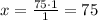 x=\frac{75\cdot1}{1}=75%