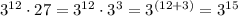 3^{12}\cdot27=3^{12}\cdot3^{3}=3^{(12+3)}=3^{15}