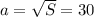 a=\sqrt{S}=30