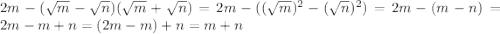 2m-(\sqrt{m}-\sqrt{n})(\sqrt{m}+\sqrt{n})=2m-((\sqrt{m})^{2}-(\sqrt{n})^{2})=2m-(m-n)=2m-m+n=(2m-m)+n=m+n