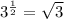 3^{\frac{1}{2}} = \sqrt{3}