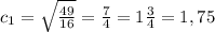 c_{1}=\sqrt{\frac{49}{16}}=\frac{7}{4}=1\frac{3}{4}=1,75