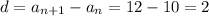 d=a_{n+1}-a_n=12-10=2