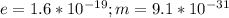 e=1.6*10^{-19} ;m=9.1*10^{-31}