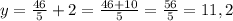 y=\frac{46}{5}+2=\frac{46+10}{5}=\frac{56}{5}=11,2