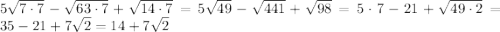 5\sqrt{7\cdot7}-\sqrt{63\cdot7}+\sqrt{14\cdot7}=5\sqrt{49}-\sqrt{441}+\sqrt{98}= 5\cdot7-21+\sqrt{49\cdot2}=35-21+7\sqrt{2}=14+7\sqrt{2}