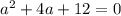 a^{2}+4a+12=0 