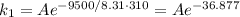 k_1=Ae^{-{9500/8.31\cdot310}}=Ae^{-36.877}
