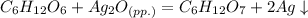 C_6H_{12}O_6 + Ag_2O_{(pp.)} = C_6H_{12}O_7 + 2Ag\downarrow 